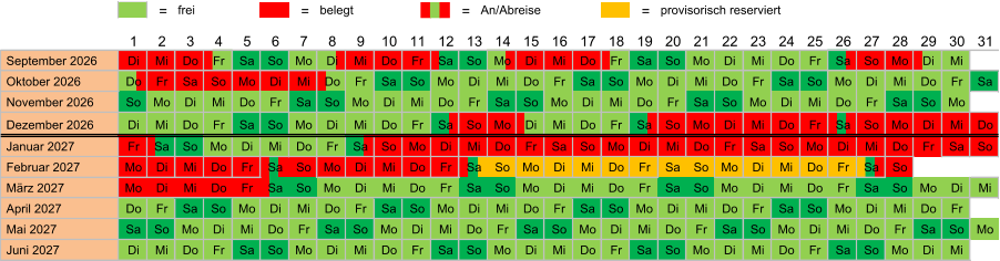 = frei = belegt = An/Abreise = provisorisch reserviert  September 2026 Di Mi Do Fr Sa So Mo Di Mi Do Fr Sa So Mo Di Mi Do Fr Sa So Mo Di Mi Do Fr Sa So Mo Di Mi  Oktober 2026 Do Fr Sa So Mo Di Mi Do Fr Sa So Mo Di Mi Do Fr Sa So Mo Di Mi Do Fr Sa So Mo Di Mi Do Fr Sa  November 2026 So Mo Di Mi Do Fr Sa So Mo Di Mi Do Fr Sa So Mo Di Mi Do Fr Sa So Mo Di Mi Do Fr Sa So Mo  Dezember 2026 Di Mi Do Fr Sa So Mo Di Mi Do Fr Sa So Mo Di Mi Do Fr Sa So Mo Di Mi Do Fr Sa So Mo Di Mi Do  Januar 2027 Fr Sa So Mo Di Mi Do Fr Sa So Mo Di Mi Do Fr Sa So Mo Di Mi Do Fr Sa So Mo Di Mi Do Fr Sa So  Februar 2027 Mo Di Mi Do Fr Sa So Mo Di Mi Do Fr Sa So Mo Di Mi Do Fr Sa So Mo Di Mi Do Fr Sa So  März 2027 Mo Di Mi Do Fr Sa So Mo Di Mi Do Fr Sa So Mo Di Mi Do Fr Sa So Mo Di Mi Do Fr Sa So Mo Di Mi  April 2027 Do Fr Sa So Mo Di Mi Do Fr Sa So Mo Di Mi Do Fr Sa So Mo Di Mi Do Fr Sa So Mo Di Mi Do Fr  Mai 2027 Sa So Mo Di Mi Do Fr Sa So Mo Di Mi Do Fr Sa So Mo Di Mi Do Fr Sa So Mo Di Mi Do Fr Sa So Mo  Juni 2027 Di Mi Do Fr Sa So Mo Di Mi Do Fr Sa So Mo Di Mi Do Fr Sa So Mo Di Mi Do Fr Sa So Mo Di Mi 31 25 26 27 28 29 30 24 13 14 15 16 17 18 19 20 21 22 23 12 1 2 3 4 5 6 7 8 9 10 11